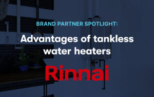 Brand partner spotlight: Rinnai and the advantages of tankless water heaters